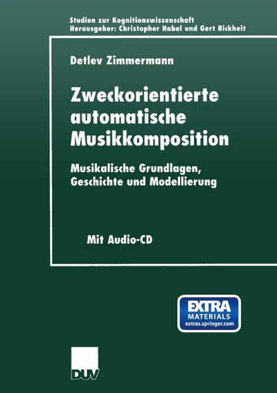 Zweckorientierte automatische Musikkomposition: Musikalische Grundlagen, Geschichte und Modellierung (Studien zur Kognitionswissenschaft)