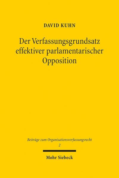 Der Verfassungsgrundsatz effektiver parlamentarischer Opposition (Beiträge zum Organisationsverfassungsrecht, Band 2)
