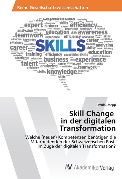 Skill Change in der digitalen Transformation: Welche (neuen) Kompetenzen benötigen die Mitarbeitenden der Schweizerischen Post im Zuge der digitalen Transformation?