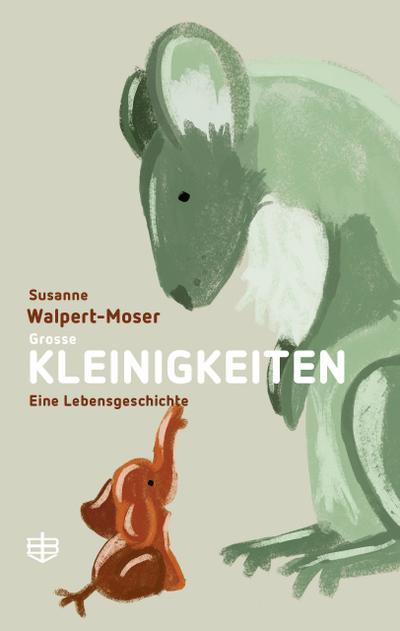 Grosse Kleinigkeiten: Eine Lebensgeschichte