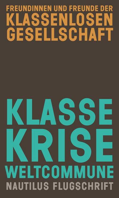 Klasse, Krise, Weltcommune: Beiträge zur Selbstabschaffung des Proletariats (Nautilus Flugschrift)