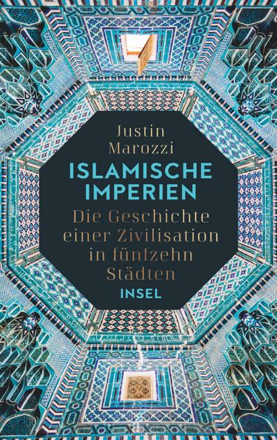 Islamische Imperien: Die Geschichte einer Zivilisation in fünfzehn Städten