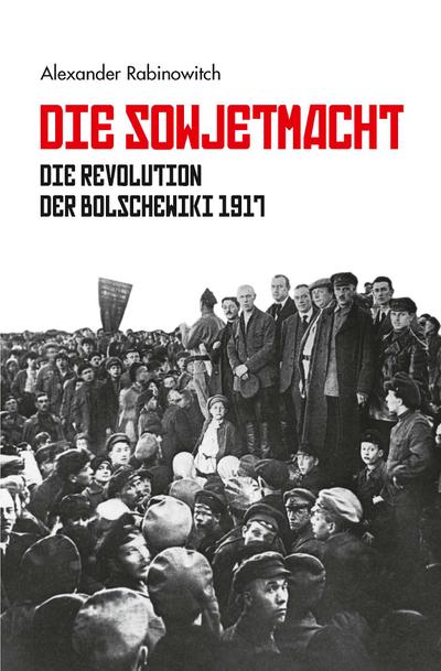 Die Sowjetmacht: Die Revolution der Bolschewiki 1917