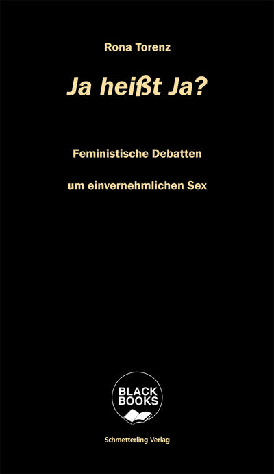 Ja heißt Ja?: Feministische Debatten um einvernehmlichen Sex (Black books)