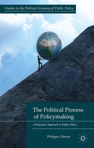 The Political Process of Policymaking: A Pragmatic Approach to Public Policy (Studies in the Political Economy of Public Policy)