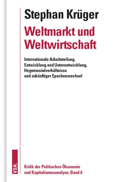 Weltmarkt und Weltwirtschaft: Internationale Arbeitsteilung, Entwicklung und Unterentwicklung, Hegemonialverhältnisse und zukünftiger Epochenwechsel ... Ökonomie und Kapitalismusanalyse, Band 6