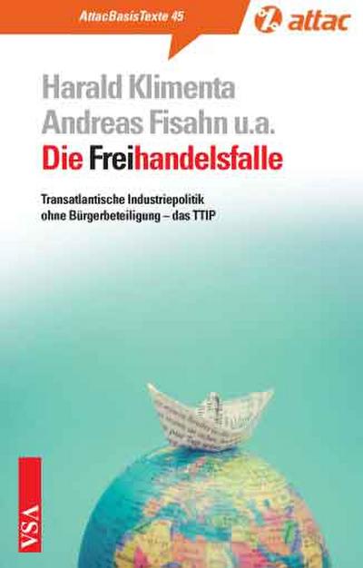 Die Freihandelsfalle: Transatlantische Industriepolitik ohne Bürgerbeteiligung - das TTIP