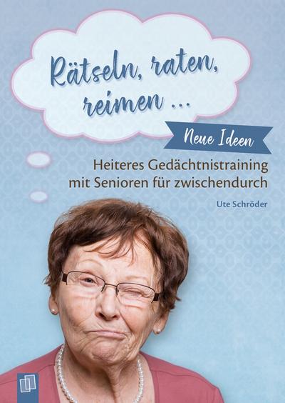 Rätseln, raten, reimen : Neue Ideen zum heiteren Gedächtnistraining mit Senioren für zwischendurch