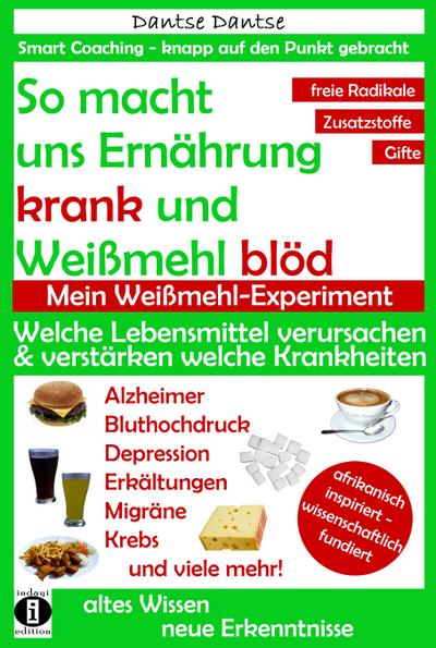 So macht Ernährung uns krank und Weißmehl blöd: Welche Lebensmittel verursachen und verstärken welche Krankheiten?: Chemikalien, gefährliche E-Stoffe, ... (Die Heilkraft der Lebensmittel)