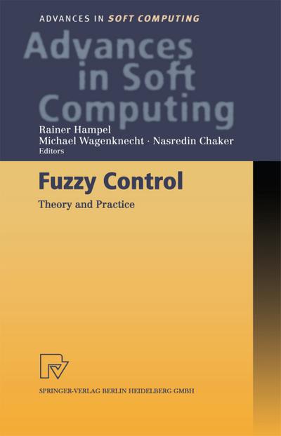 Fuzzy Control: Theory And Practice (Advances In Intelligent And Soft Computing) (Advances in Intelligent and Soft Computing (6), Band 6)