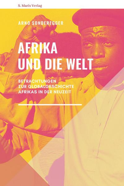 Afrika und die Welt: Betrachtungen zur Globalgeschichte Afrikas in der Neuzeit (marix Sachbuch)