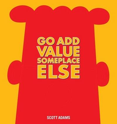 Go Add Value Someplace Else: A Dilbert Book