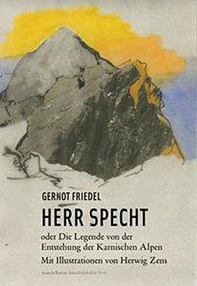Herr Specht: oder die Legende von der Entstehung der Karnischen Alpen - Mit Illustrationen von Herwig Zens