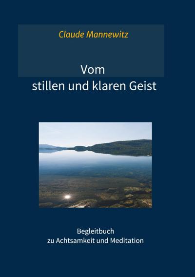 Vom stillen und klaren Geist: Begleitbuch zu Achtsamkeit und Meditation
