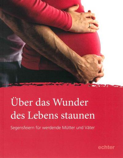Über das Wunder des Lebens staunen: Segensfeiern für werdende Mütter und Väter