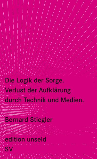 Die Logik der Sorge: Verlust der Aufklärung durch Technik und Medien (edition unseld)