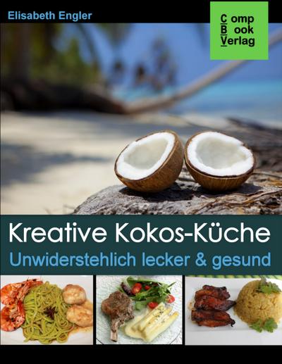 Kreative Kokos-Küche: Unwiderstehlich lecker & gesund (compbook starcooks)