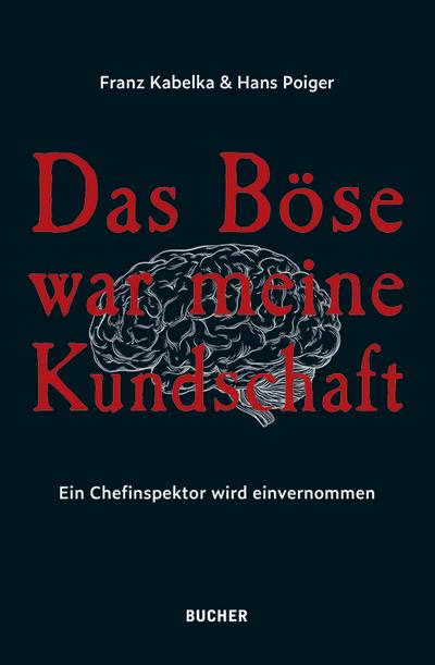 Das Böse war meine Kundschaft: Ein Chefinspektor wird einvernommen