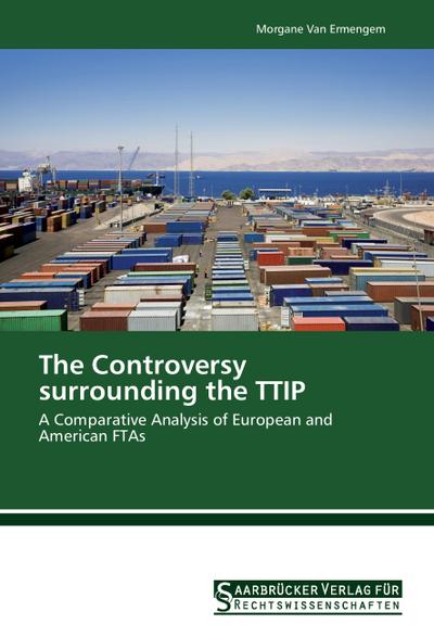 The Controversy surrounding the TTIP: A Comparative Analysis of European and American FTAs