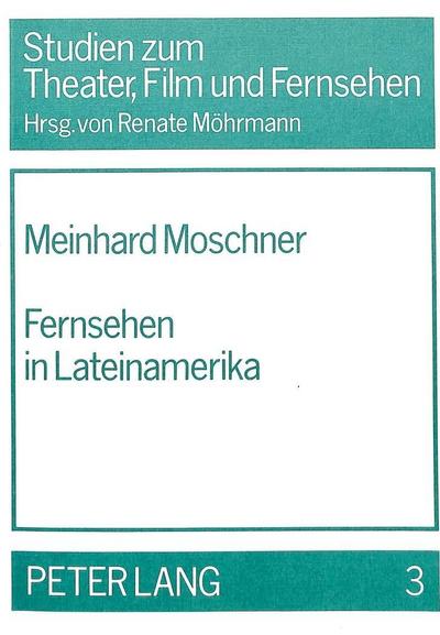 Fernsehen in Lateinamerika: Strukturen und Widersprüche einer abhängigen Kulturproduktion unter besonderer Berücksichtigung der Entwicklung in ... (Studien zum Theater, Film und Fernsehen)