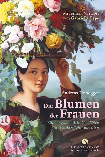 Die Blumen der Frauen: Blumensymbolik in Gemälden aus sieben Jahrhunderten (Elisabeth Sandmann im it)