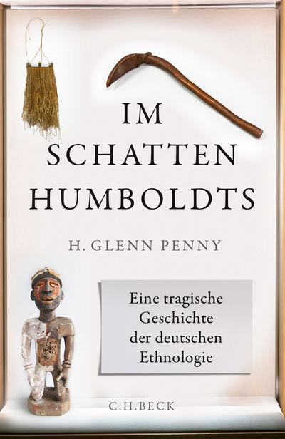 Im Schatten Humboldts: Eine tragische Geschichte der deutschen Ethnologie