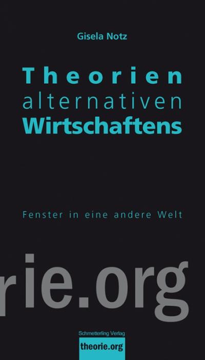 Theorien alternativen Wirtschaftens 2,akt. Auflage: Fenster in eine andere Welt (Theorie.org)