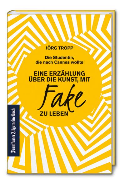 Die Studentin, die nach Cannes wollte. Eine Erzählung über die Kunst, mit Fake zu leben. Wie gelingt glaubwürdige Kommunikation? Sich selbst finden und authentisch sein im digitalen Zeitalter