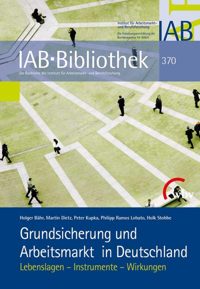 Grundsicherung und Arbeitsmarkt in Deutschland: Lebenslagen - Instrumente - Wirkungen (IAB-Bibliothek)