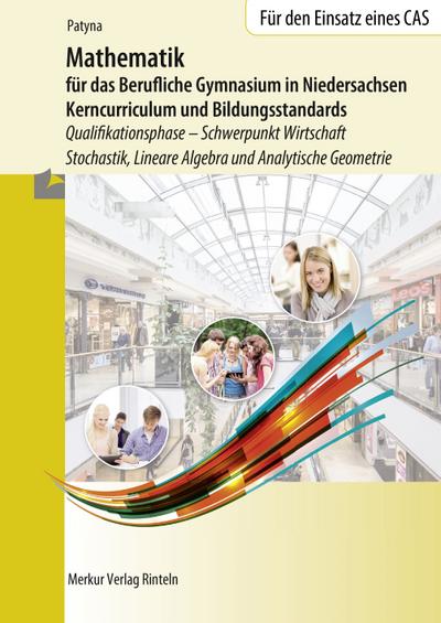 Mathematik für das Berufliche Gymnasium in Niedersachsen - Kerncurriculum und Bildungstandards: Qualifikationsphase - Schwerpunkt Wirtschaft - Stochastik, Lineare Algebra und Analytische Geometrie