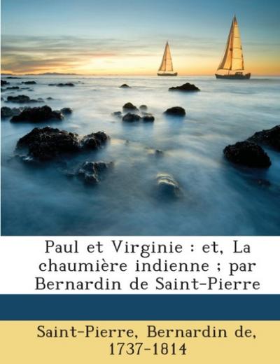 Paul Et Virginie : Et, La Chaumière Indienne   Par Bernardin De Saint-pierre