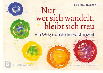 Nur wer sich wandelt, bleibt sich treu - Ein Weg durch die Fastenzeit
