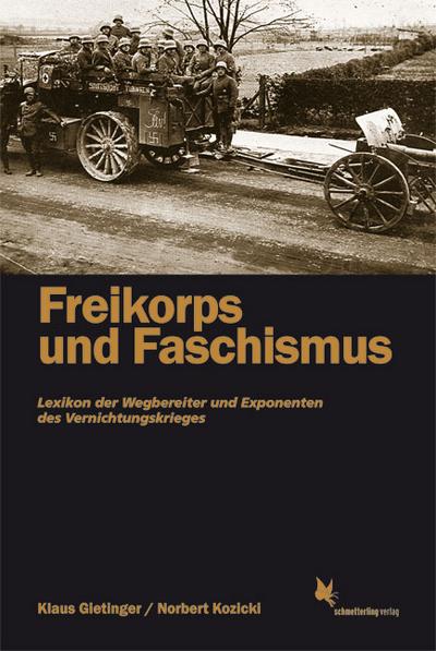 Freikorps und Faschismus: Lexikon der Vernichtungskrieger: Lexikon der Wegbereiter und Exponenten des Vernichtungskrieges