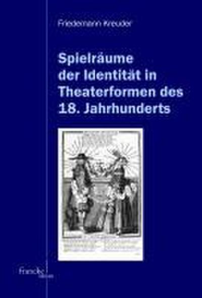 Spielräume der Identität in Theaterformen des 18. Jahrhunderts