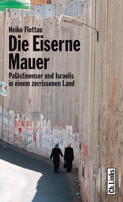 Die eiserne Mauer - Palästinenser und Israelis in einem zerrissenen Land
