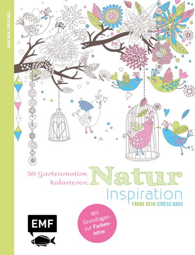 Natur Inspiration: 50 Gartenmotive kolorieren (Farbe rein - Stress raus)