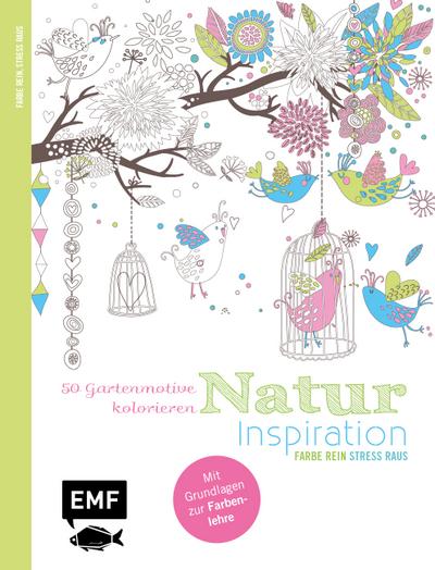 Natur Inspiration: 50 Gartenmotive kolorieren (Farbe rein - Stress raus)