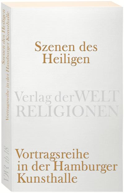 Szenen des Heiligen: Vortragsreihe in der Hamburger Kunsthalle (Verlag der Weltreligionen)