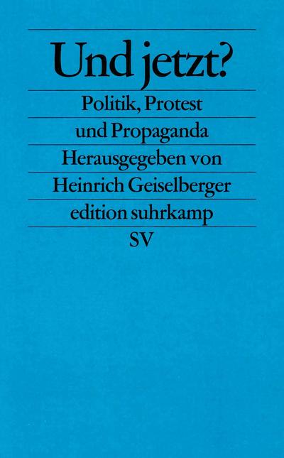 Und jetzt?: Politik, Protest und Propaganda (edition suhrkamp)