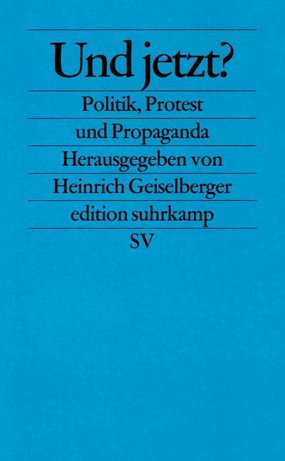 Und jetzt?: Politik, Protest und Propaganda (edition suhrkamp)