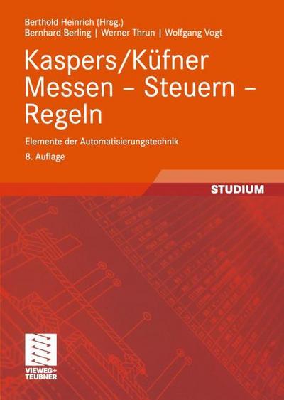 Kaspers/Küfner Messen - Steuern - Regeln: Elemente der Automatisierungstechnik (Viewegs Fachbücher der Technik) (German Edition)