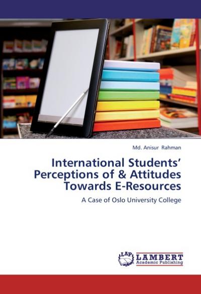 International Students` Perceptions of & Attitudes Towards E-Resources: A Case of Oslo University College