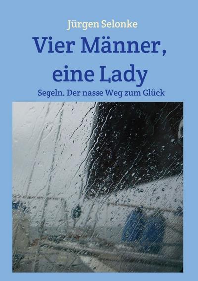 Vier Männer, eine Lady: Segeln. Der nasse Weg zum Glück