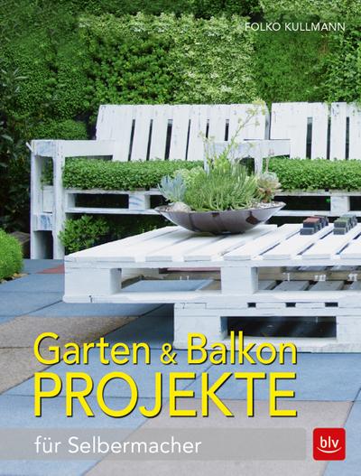 Garten & Balkonprojekte: für Selbermacher