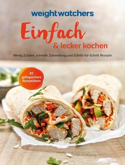 Weight Watchers - Einfach & lecker kochen: Wenig Zutaten, schnelle Zubereitung und Schritt-für-Schritt Rezepte