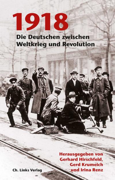 1918: Die Deutschen zwischen Weltkrieg und Revolution