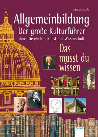 Allgemeinbildung - Der grosse Kulturführer durch Geschichte, Kunst und Wissenschaft: Das musst Du wissen