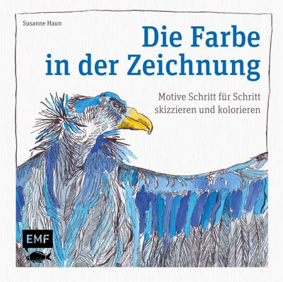 Die Farbe in der Zeichnung: Motive Schritt für Schritt skizzieren und kolorieren