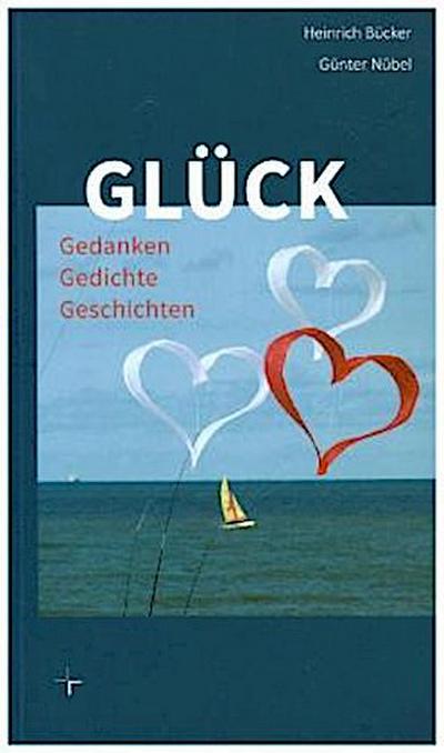 Glück: Geschichten - Gedichte - Gedanken