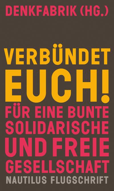 Verbündet euch!: Für eine bunte, solidarische und freie Gesellschaft (Nautilus Flugschrift)